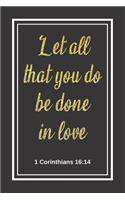 Let All That You Do Be Done In Love: Notebook Journal. 1 Corinthians 16:14 Bible Quote. (6 x 9")