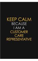 Keep Calm Because I Am A Customer Care Representative