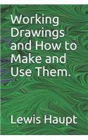 Working Drawings and How to Make and Use Them.