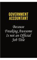 Government Accountant Because Freaking Awesome Is Not An Official Job Title: Career journal, notebook and writing journal for encouraging men, women and kids. A framework for building your career.