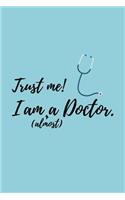 Trust me! I am (almost) a Doctor: Notizbuch für angehende Ärzte / Medizinstudenten - 120 Seiten Gepunktet (ca. DIN A5) - Tagebuch - Tagesplaner - Terminkalender - Geschenkidee für Me