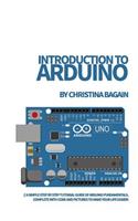 Introduction to Arduino: A Simple Step by Step Tutorial Guide of Arduino Fundamentals. Complete with Code and Pictures to Make Your Life Easier!