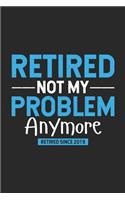 Retired Not My Problem Anymore Retired Since 2019: Funny Retired Teacher Writing Notebook, Last Day Of School, Retirement 2019 Journal Planner, Memories Keepsake