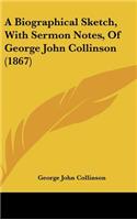 A Biographical Sketch, With Sermon Notes, Of George John Collinson (1867)