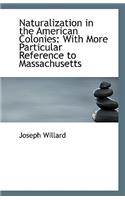 Naturalization in the American Colonies: With More Particular Reference to Massachusetts(English)