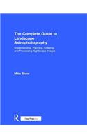 The Complete Guide to Landscape Astrophotography