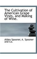 The Cultivation of American Grape Vines, and Making of Wine.