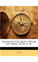 Thoughts for Quiet Hours. [in Verse.] by M. K. M.
