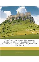 The Constitutional History of England from the Accession of Henry VII to the Death of George II, Volume 3