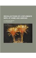 Recollections of a Rifleman's Wife, at Home and Abroad; At Home and Abroad