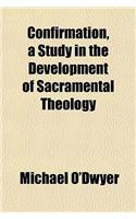 Confirmation, a Study in the Development of Sacramental Theology: (English)