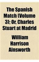 The Spanish Match (Volume 3); Or, Charles Stuart at Madrid