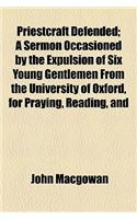 Priestcraft Defended; A Sermon Occasioned by the Expulsion of Six Young Gentlemen from the University of Oxford, for Praying, Reading, and