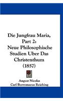 Die Jungfrau Maria, Part 2: Neue Philosophische Studien Uber Das Christenthum (1857)
