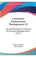 Continuatio Praelectionum Theologicarum V8: Honorati Tournely Sive Tractatus de Universa Theologia Morali (1757)