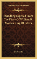 Swindling Exposed From The Diary Of William B. Moreau King Of Fakirs