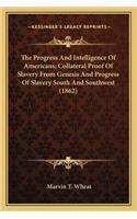 The Progress And Intelligence Of Americans; Collateral Proof Of Slavery From Genesis And Progress Of Slavery South And Southwest (1862)