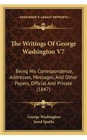 The Writings of George Washington V7: Being His Correspondence, Addresses, Messages, and Other Papers, Official and Private (1847)(English)