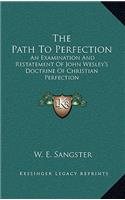 Path To Perfection: An Examination And Restatement Of John Wesley's Doctrine Of Christian Perfection
