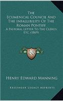The Ecumenical Council And The Infallibility Of The Roman Pontiff: A Pastoral Letter To The Clergy, Etc. (1869)