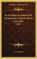 Per Il Giubileo Sacerdotale Dell' Eminentissimo Cardinale Alfonso Capecelatro (1897)