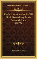 Etude Historique Sur Le XII Siecle Barthelemy de Vir Eveque de Laon (1877)