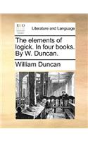 The Elements of Logick. in Four Books. by W. Duncan.