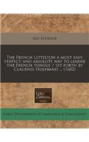 The French Littelton a Most Easy, Perfect, and Absolute Way to Learne the French Tongue / Set Forth by Claudius Holyband ... (1602)