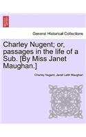 Charley Nugent; Or, Passages in the Life of a Sub. [By Miss Janet Maughan.]
