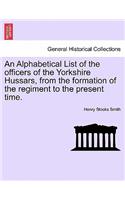 An Alphabetical List of the Officers of the Yorkshire Hussars, from the Formation of the Regiment to the Present Time.