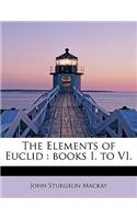 The Elements of Euclid: Books I. to VI.
