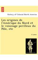 Les Origines de L'Ame Rique Du Nord Et Le Voisinage Perilleux Du Po Le, Etc