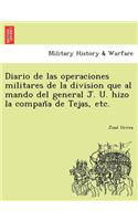 Diario de Las Operaciones Militares de La Division Que Al Mando del General J. U. Hizo La Compan a de Tejas, Etc.