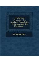 R Volution Fran Aise, Ou Analyse Complette Et Impartiale Du Moniteur...: (French)