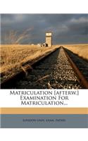 Matriculation [Afterw.] Examination for Matriculation...