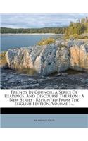 Friends in Council: A Series of Readings, and Discourse Thereon: A New Series: Reprinted from the English Edition, Volume 1...