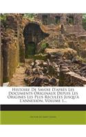 Histoire de Savoie D'Apres Les Documents Originaux Depuis Les Origines Les Plus Reculees Jusqu'a L'Annexion, Volume 1...