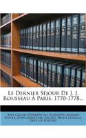 Le Dernier Sejour de J. J. Rousseau a Paris, 1770-1778...