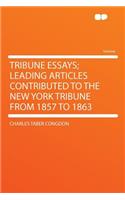 Tribune Essays; Leading Articles Contributed to the New York Tribune from 1857 to 1863