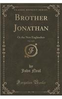 Brother Jonathan, Vol. 1 of 3: Or the New Englanders (Classic Reprint)