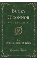 Bucky O'Connor: A Tale of the Unfenced Border (Classic Reprint)