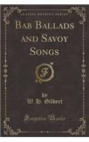 Bab Ballads and Savoy Songs (Classic Reprint)