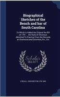 Biographical Sketches of the Bench and bar of South Carolina: To Which is Added the Original fee Bill of 1791 ... the Rolls of Attorneys Admitted To Practice From the Records at Charleston and Columbia, Etc., E