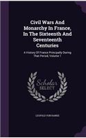 Civil Wars And Monarchy In France, In The Sixteenth And Seventeenth Centuries