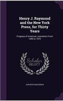 Henry J. Raymond and the New York Press, for Thirty Years