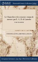 Le Chancelier Et Les Censeurs: Roman de Moeurs: Par E. -L. B. de Lamothe; Tome Troisieme