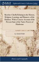 Sketches Chiefly Relating to the History, Religion, Learning, and Manners, of the Hindoos. with a Concise Account of the Present State of the Native Powers of Hindostan