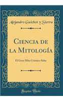 Ciencia de la MitologÃ­a: El Gran Mito CtÃ³nico-Solar (Classic Reprint): El Gran Mito CtÃ³nico-Solar (Classic Reprint)