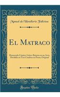 El Matraco: Humorada CÃ³mico-LÃ­rico-Baturra En Un Acto, Dividido En Tres Cuadros En Prosa, Original (Classic Reprint)