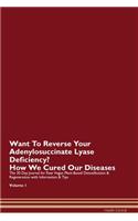 Want To Reverse Your Adenylosuccinate Lyase Deficiency? How We Cured Our Diseases. The 30 Day Journal for Raw Vegan Plant-Based Detoxification & Regeneration with Information & Tips Volume 1